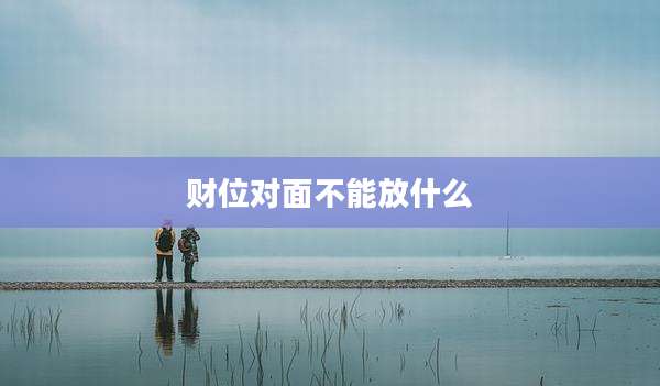 财位对面不能放什么