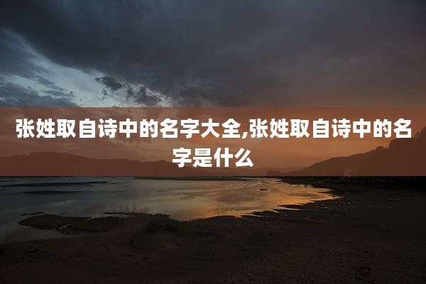 张姓取自诗中的名字大全,张姓取自诗中的名字是什么