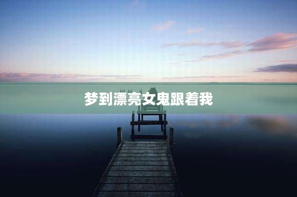 梦到漂亮女鬼跟着我