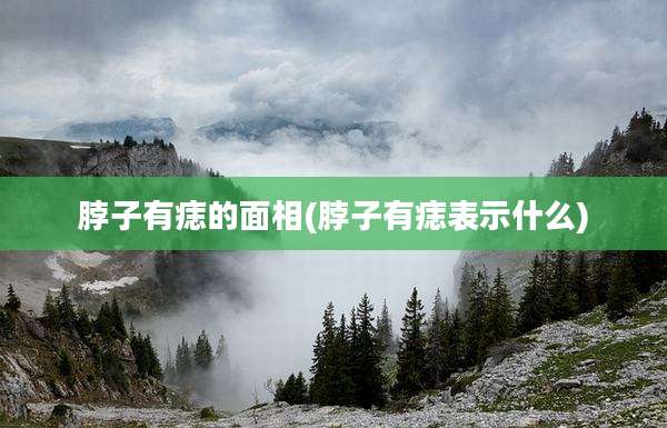 脖子有痣的面相(脖子有痣表示什么)