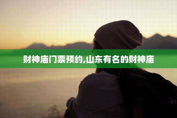 财神庙门票预约,山东有名的财神庙
