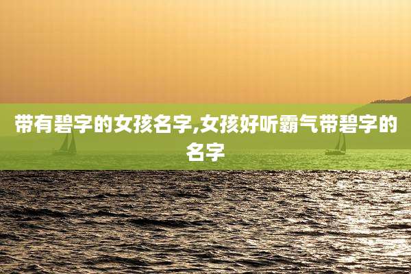 带有碧字的女孩名字,女孩好听霸气带碧字的名字