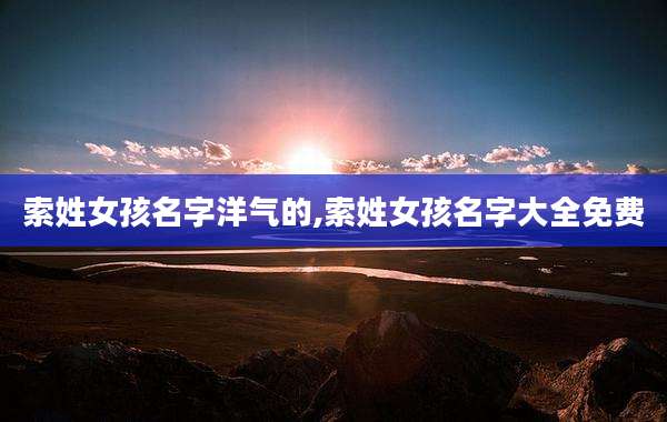 索姓女孩名字洋气的,索姓女孩名字大全免费