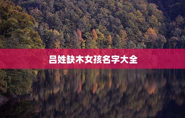 吕姓缺木女孩名字大全