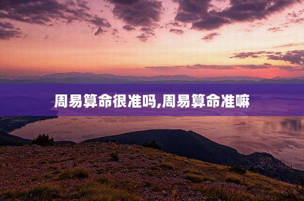 周易算命很准吗,周易算命准嘛