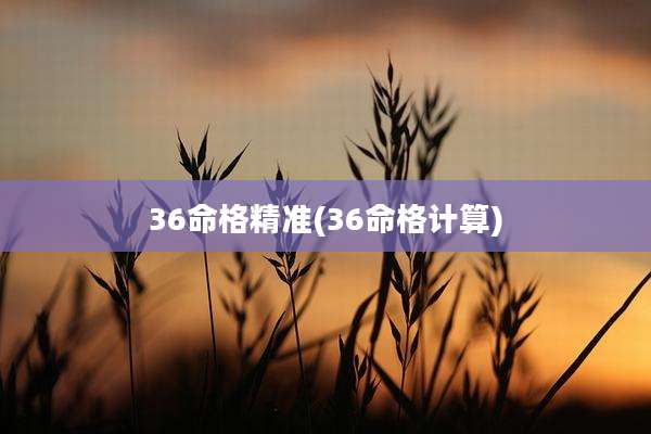 36命格精准(36命格计算)