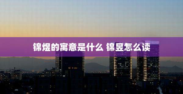 锦煜的寓意是什么 锦昱怎么读