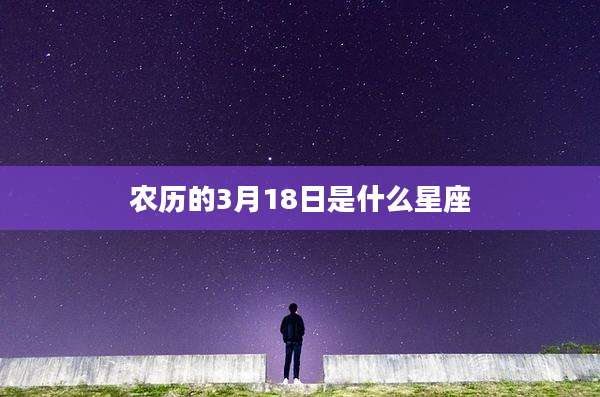 农历的3月18日是什么星座
