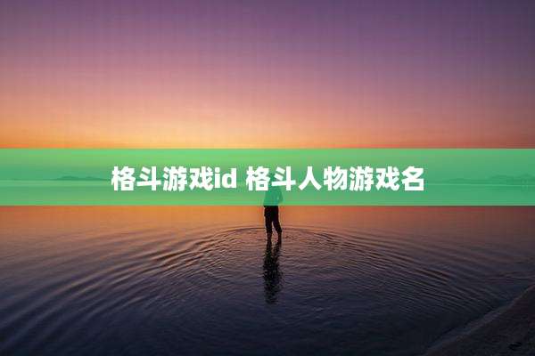 格斗游戏id 格斗人物游戏名
