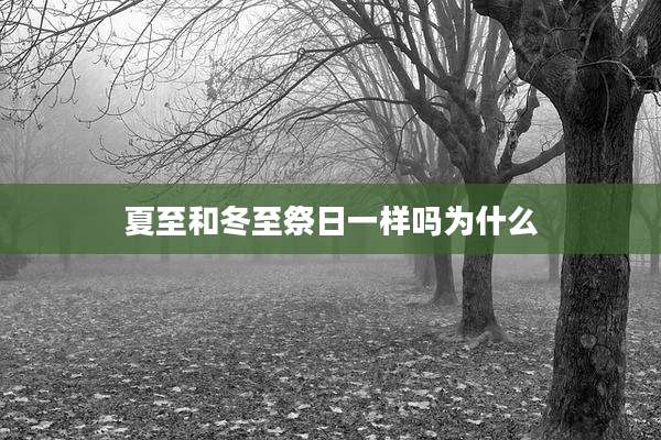 夏至和冬至祭日一样吗为什么