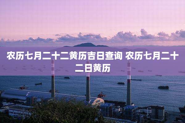 农历七月二十二黄历吉日查询 农历七月二十二日黄历