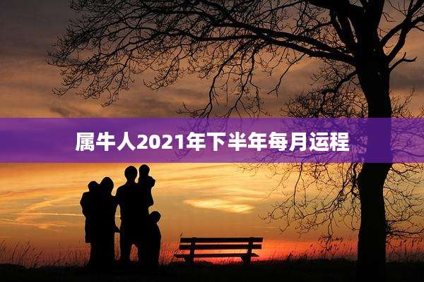 属牛人2021年下半年每月运程