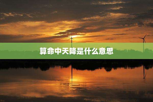 算命中天降是什么意思