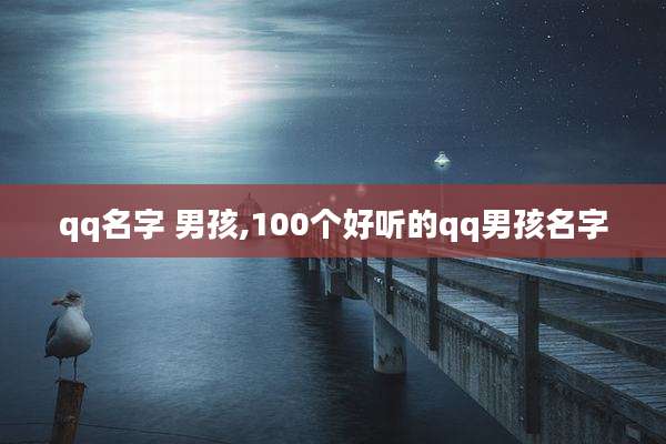 qq名字 男孩,100个好听的qq男孩名字