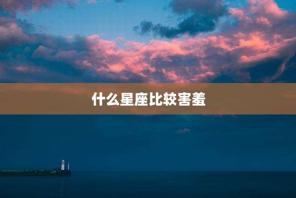 什么星座比较害羞