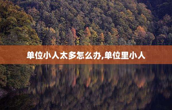 单位小人太多怎么办,单位里小人