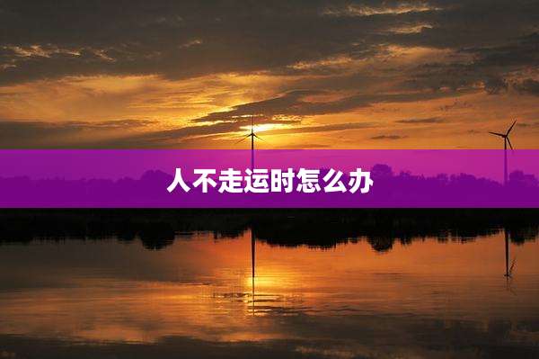 人不走运时怎么办