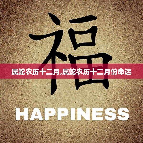 属蛇农历十二月,属蛇农历十二月份命运