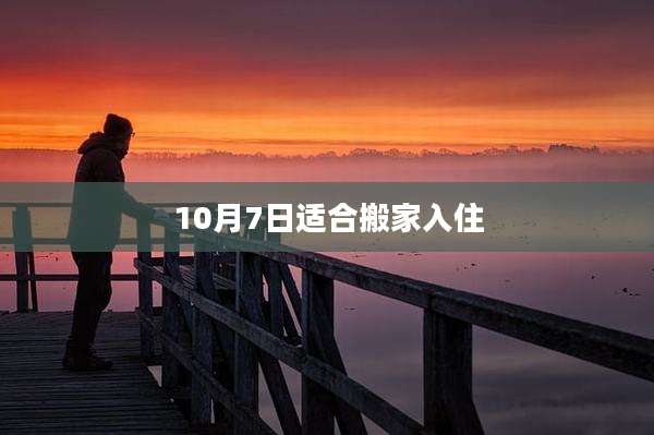 10月7日适合搬家入住