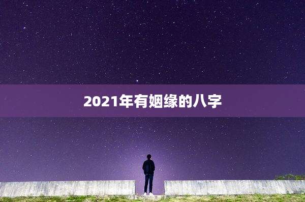 2021年有姻缘的八字