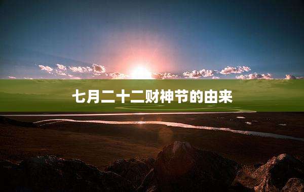 七月二十二财神节的由来