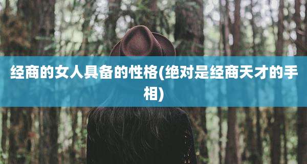 经商的女人具备的性格(绝对是经商天才的手相)