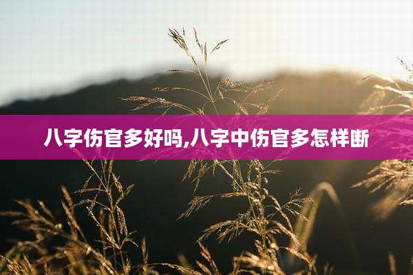 八字伤官多好吗,八字中伤官多怎样断