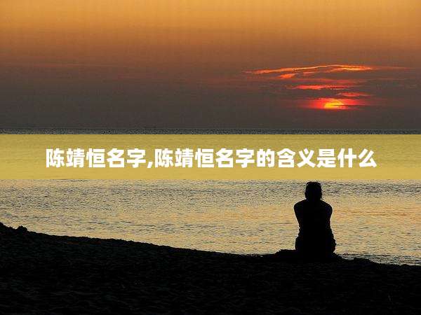 陈靖恒名字,陈靖恒名字的含义是什么