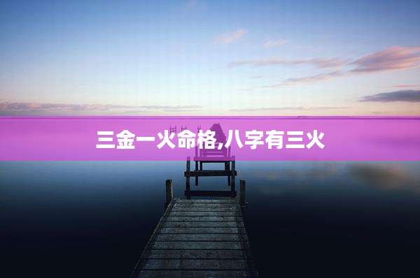 三金一火命格,八字有三火