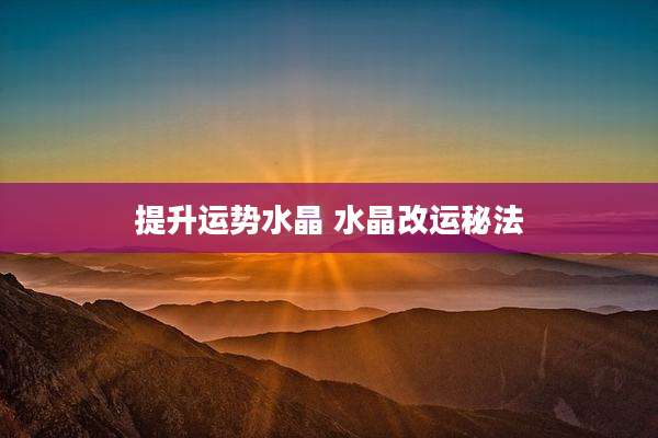 提升运势水晶 水晶改运秘法