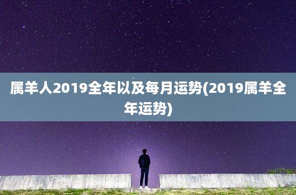 属羊人2019全年以及每月运势(2019属羊全年运势)