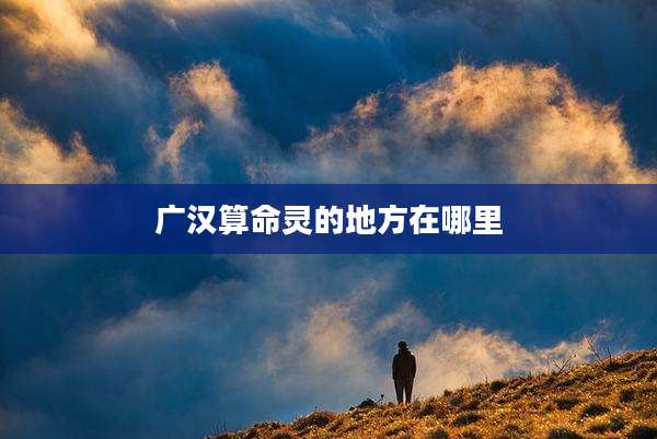 广汉算命灵的地方在哪里