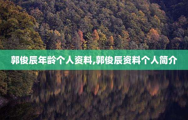 郭俊辰年龄个人资料,郭俊辰资料个人简介
