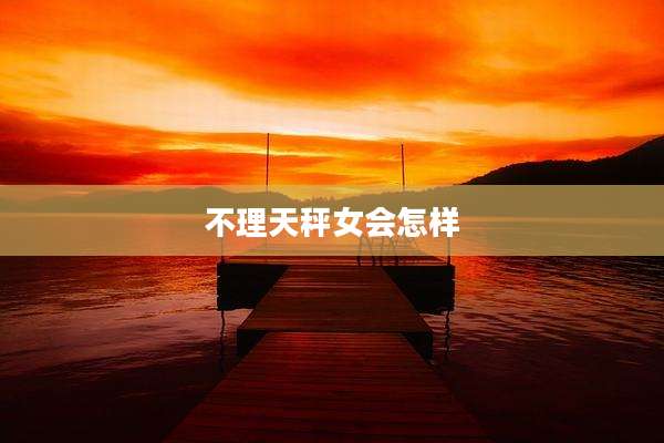 不理天秤女会怎样