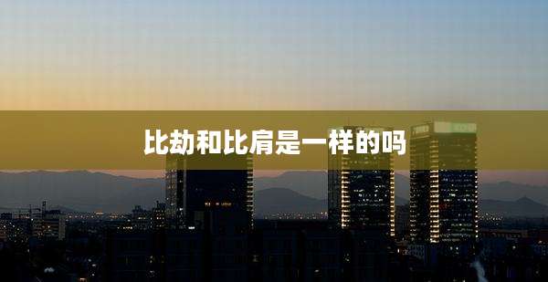 比劫和比肩是一样的吗