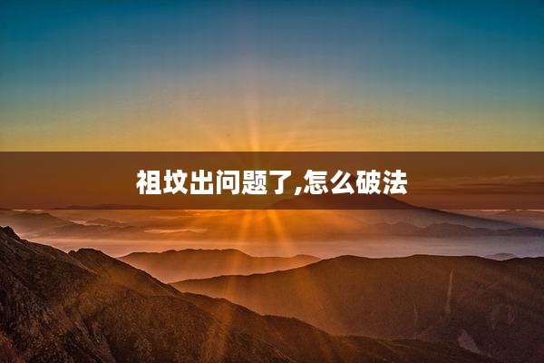 祖坟出问题了,怎么破法