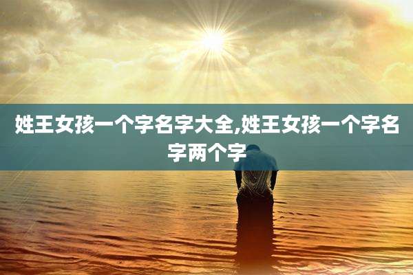 姓王女孩一个字名字大全,姓王女孩一个字名字两个字