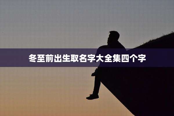 冬至前出生取名字大全集四个字