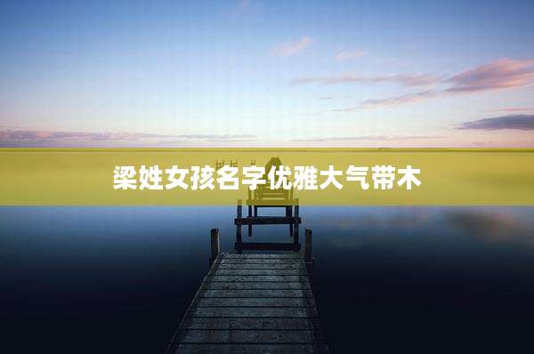 梁姓女孩名字优雅大气带木