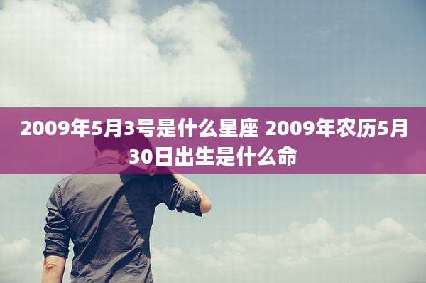 2009年5月3号是什么星座 2009年农历5月30日出生是什么命