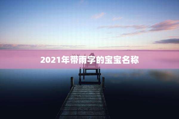 2021年带雨字的宝宝名称