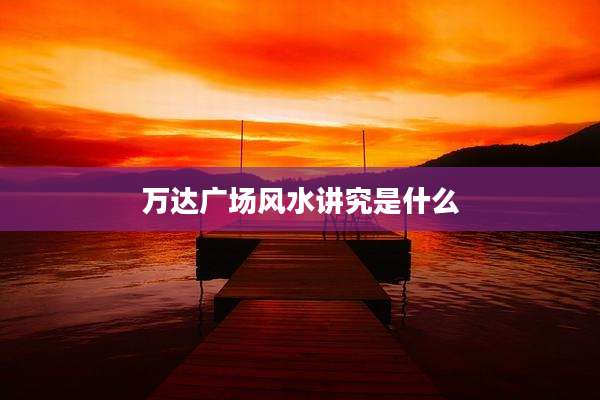 万达广场风水讲究是什么