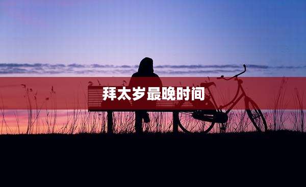 拜太岁最晚时间