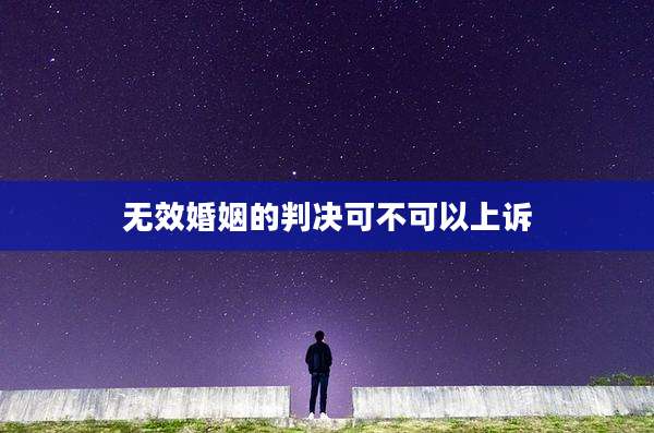 无效婚姻的判决可不可以上诉