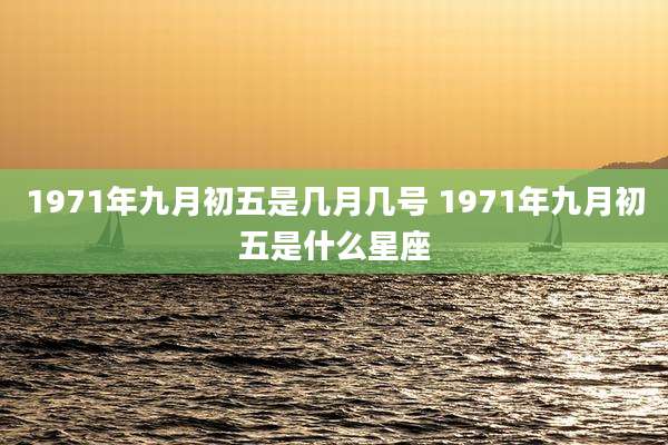 1971年九月初五是几月几号 1971年九月初五是什么星座