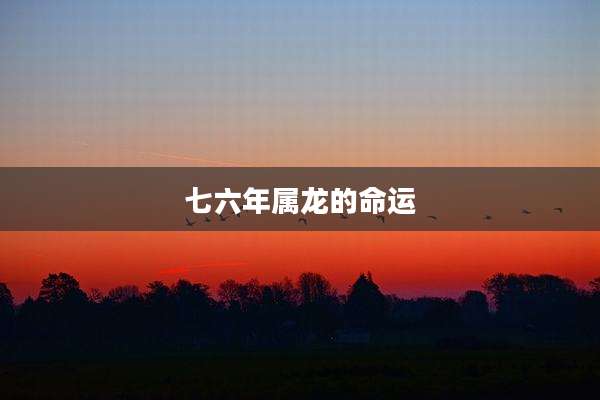 七六年属龙的命运