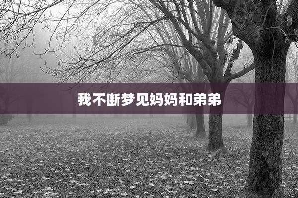 我不断梦见妈妈和弟弟