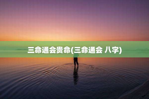 三命通会贵命(三命通会 八字)