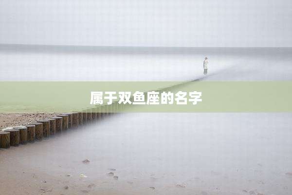 属于双鱼座的名字