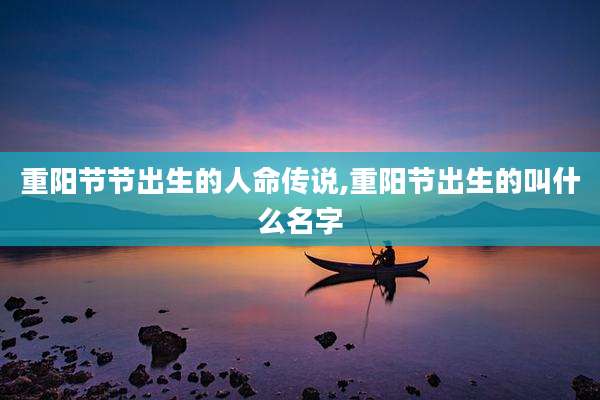 重阳节节出生的人命传说,重阳节出生的叫什么名字
